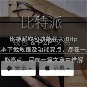 比特派钱包功能强大 Bitpie钱包最新版本下载教程及功能亮点，尽在一篇文章中详解