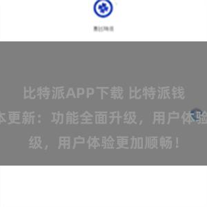 比特派APP下载 比特派钱包最新版本更新：功能全面升级，用户体验更加顺畅！