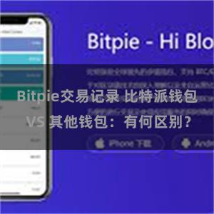 Bitpie交易记录 比特派钱包 VS 其他钱包：有何区别？