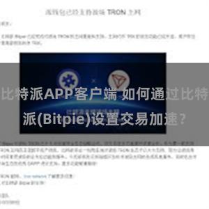 比特派APP客户端 如何通过比特派(Bitpie)设置交易加速？