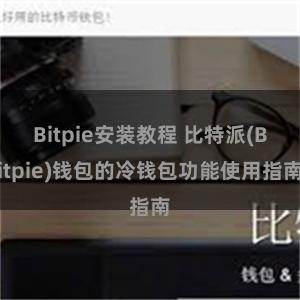 Bitpie安装教程 比特派(Bitpie)钱包的冷钱包功能使用指南