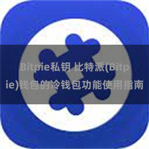 Bitpie私钥 比特派(Bitpie)钱包的冷钱包功能使用指南