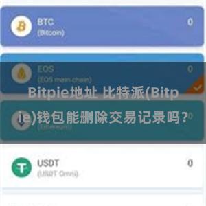 Bitpie地址 比特派(Bitpie)钱包能删除交易记录吗？