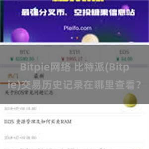 Bitpie网络 比特派(Bitpie)交易历史记录在哪里查看？