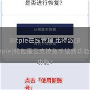 Bitpie在线管理 比特派(Bitpie)钱包是否支持免手续费功能？