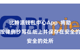 比特派钱包中心App  将助记词按律例抄写在纸上并保存在安全的处所
