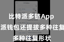比特派多链App  比特派钱包还提拔多种往复形状
