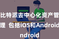比特派去中心化资产管理  包括iOS和Android