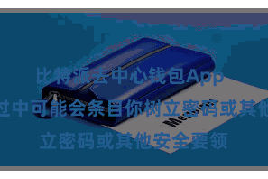 比特派去中心钱包App  在装配经过中可能会条目你树立密码或其他安全要领