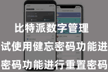 比特派数字管理  您不错尝试使用健忘密码功能进行重置密码