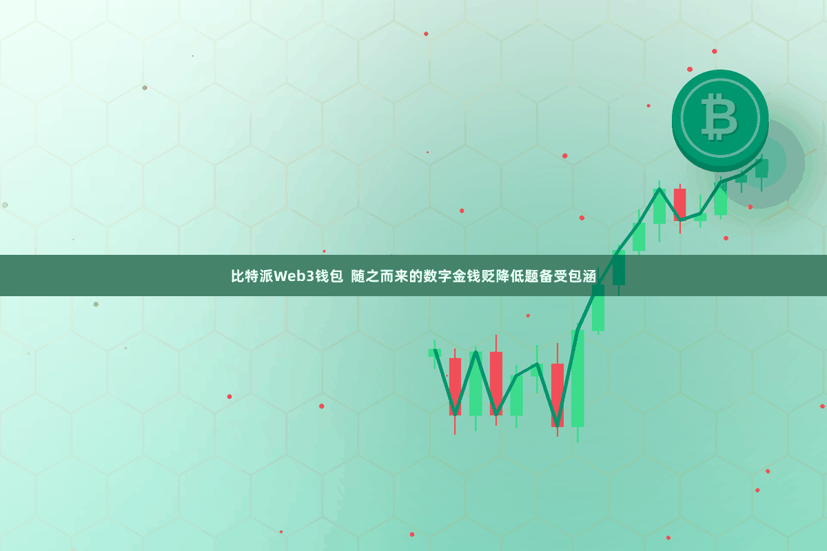比特派Web3钱包  随之而来的数字金钱贬降低题备受包涵